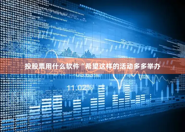 投股票用什么软件“希望这样的活动多多举办